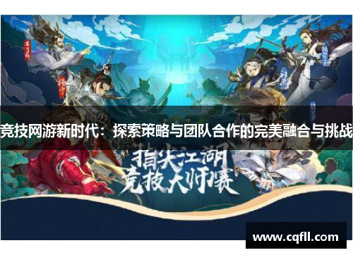 竞技网游新时代：探索策略与团队合作的完美融合与挑战